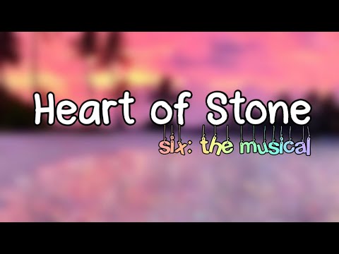 Heart of Stone - Six: The Musical