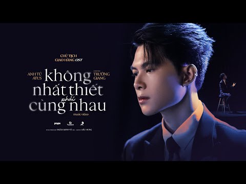 KHÔNG NHẤT THIẾT PHẢI CÙNG NHAU - ANH TÚ ATUS | OST Chủ Tịch Giao Hàng | Official MV