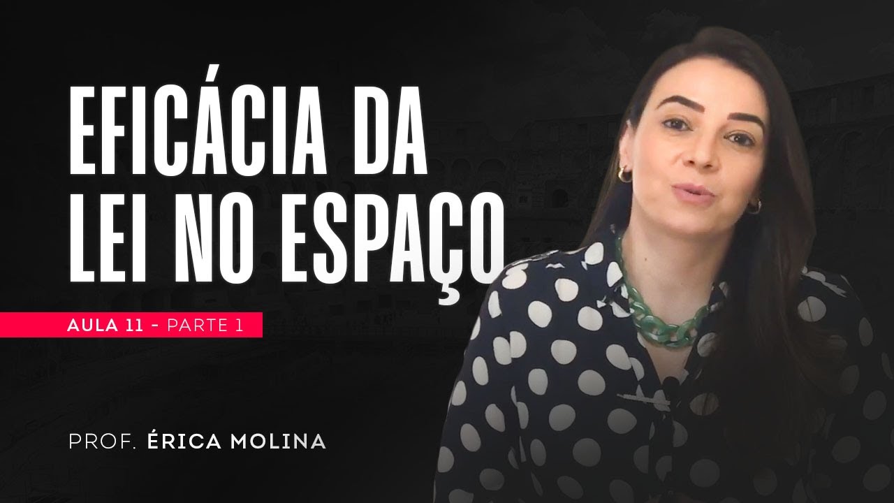 EFICÁCIA DA LEI NO ESPAÇO - PROF. ÉRICA MOLINA