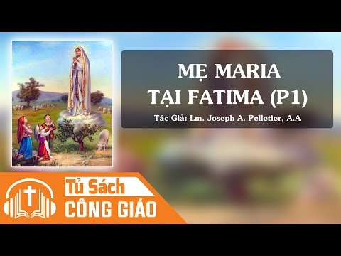 Mẹ Maria Tại Fatima (Phần 1) - Trái Tim Bị Gai Đâm Thấu Và Những Việc Lạ Lùng