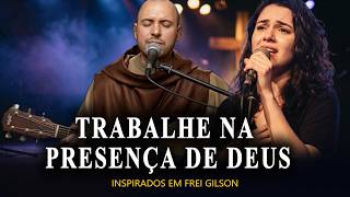TRABALHE NA PRESENÇA DE DEUS E ENCONTRE O DESCANSO PARA SUA ALMA | INSPIRADO EM FREI GILSON