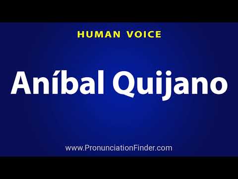 How To Pronounce Anibal Quijano