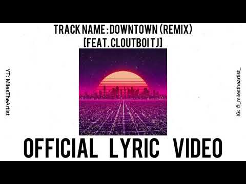 Downtown (Remix) [Feat. Cloutboi TJ] - MilesTheArtist [OFFICIAL LYRIC VIDEO]
