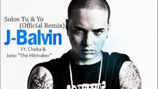 Solos Tu Y Yo (Official Remix) - J Balvin Ft Cheka &  Juno ''The Hitmaker''  ►NEW ® 2011◄