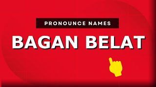 How to pronounce Bagan Belat