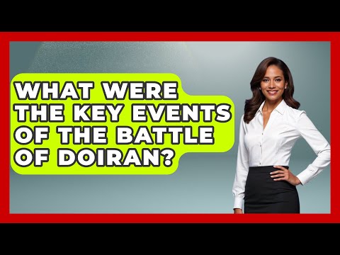 What Were The Key Events Of The Battle Of Doiran? - Europe Through the Ages