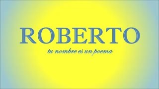 Roberto, tu nombre es un poema.