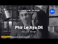 Phir Le Aya Dil Barfi Slowed And Reverb Aesthetic Chills Bollywood Lofi