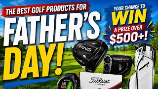 The ULTIMATE Father’s Day Golf Gift Guide (+ 2 HUGE Giveaways!)
