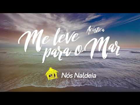 Me Leve Para O Mar - Nós Naldeia