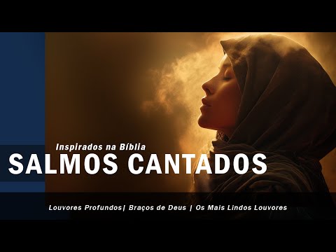 SALMOS EM LOUVORES CANTADOS | Canção da Alma e Cura nos Braços de Deus