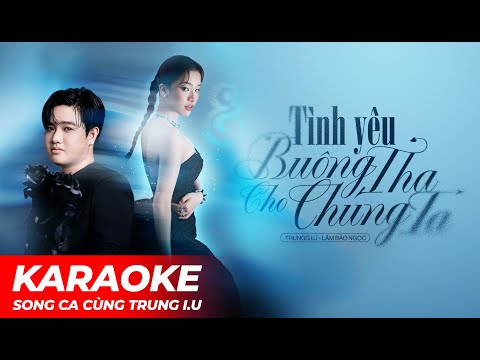 Trungg I.U x Lâm Bảo Ngọc - 'TÌNH YÊU BUÔNG THA CHO CHÚNG TA' - Karaoke with Trungg I.U