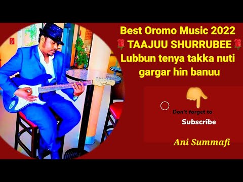 Best Oromo Music 2022 ❤TAAJUU SHURRUBEE🌹Lubbun tenya takka nuti gargar hin banuu
