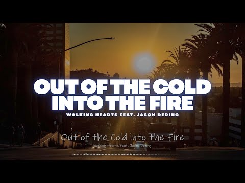 Out Of The Cold Into The Fire - Walking Hearts feat. Jason Dering