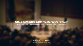 Niels Lan Doky Trio &quot;Yesterday&#39;s Future&quot; - Live from the Louisiana Museum Of Modern Art