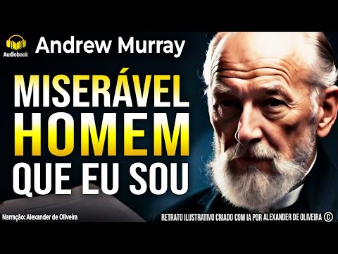 📖 Wretched Man That I Am! | A Profound Reflection by Andrew Murray (1828–1917) | Romans 7:24-25