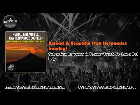 Reload & Beautiful (Jay Hernandez Bootleg) - Sebastian Ingrosso & Tommy Trash Vs Lana Del Rey