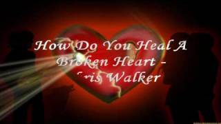 How Do You Heal a Broken Heart - Chris Walker