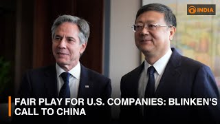 Blinken urges China for fair treatment of U.S. companies || DDI GLOBAL