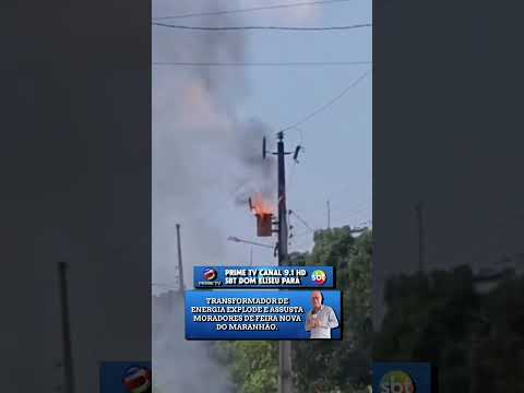 TRANSFORMADOR DE ENERGIA EXPLODE E ASSUSTA MORADORES DE FEIRA NOVA DO MARANHÃO