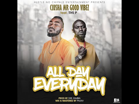 CluSha x Tiye P - All Day Everyday (Prod. Dre Zambia & Paxah)
