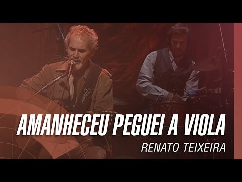 Renato Teixeira - Amanheceu, peguei a viola
