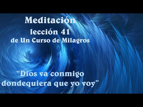 MEDITACIÓN Lección 41 "Dios va conmigo dondequiera que yo voy" de Un Curso de Milagros