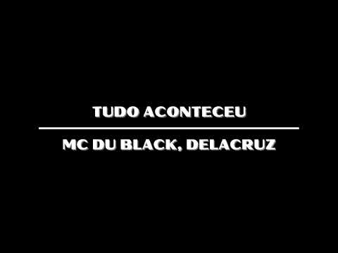MC DU BLACK , DELACRUZ - TUDO ACONTECEU - TELA PRETA