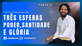 As três esferas, Poder, Santidade e Glória  2/2 - Robson Martins