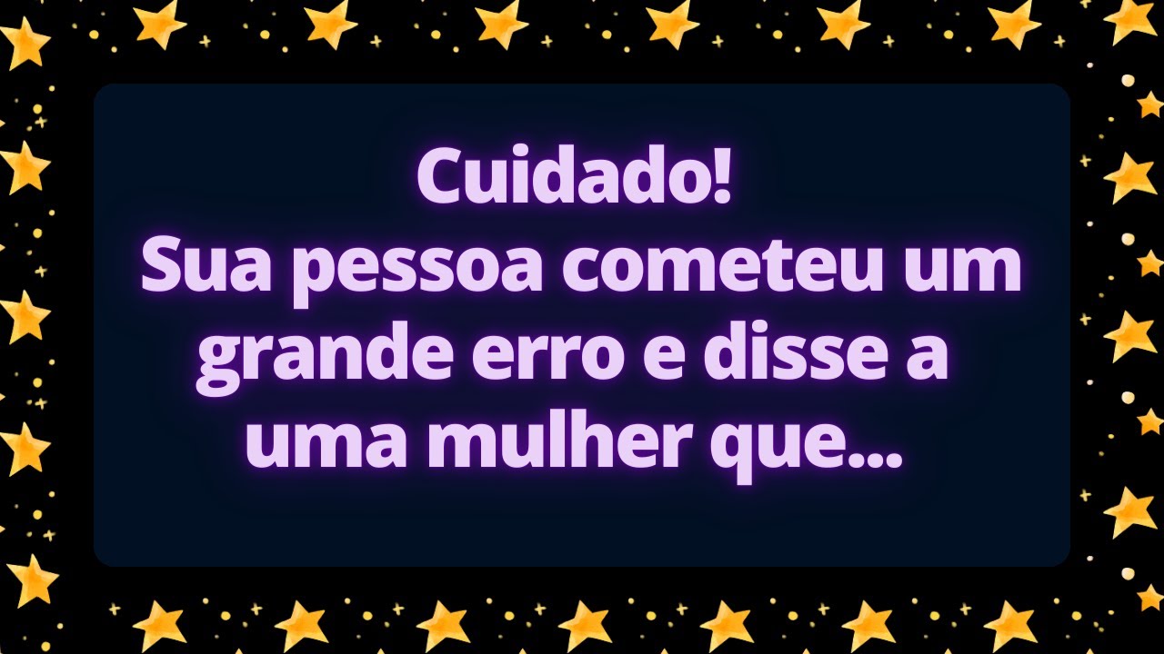 Cuidado! Sua pessoa cometeu um grande erro e disse a uma mulher que... #Mensagem do anjo