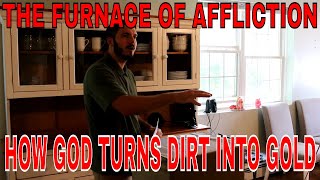 The Furnace of Affliction - How God Turns Dirt Into Gold (SERMON)