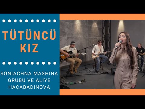 Soniachna Mashina Grubu ve Aliye Hacabadinova –Tütüncü Kız (Tütünci Qız)