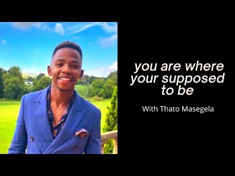YOU ARE WHERE YOU'RE SUPPOSED TO BE // THATO MASEGELA