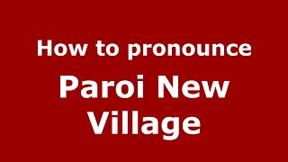 How to pronounce Paroi New Village