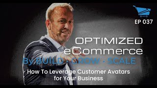 How To Leverage Customer Avatars for Your Business - Optimized Ecommerce Ep. 037