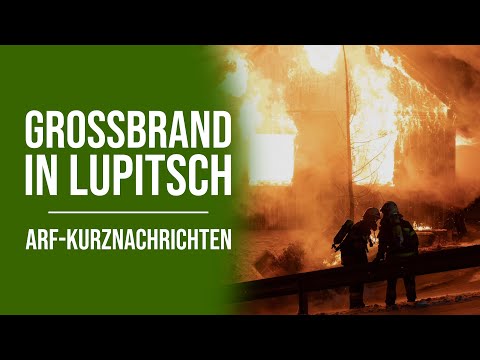 Großbrand in Lupitsch - ARF-Kurznachrichten