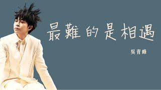 吳青峰《最難的是相遇》 歌詞