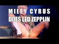 Miley Cyrus Destroys Led Zepplin Babe I'm Gonna ...