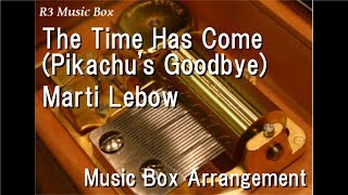 The Time Has Come (Pikachu&#39;s Goodbye)/Marti Lebow [Music Box]