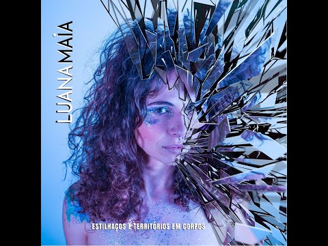 ESTILHAÇOS E TERRITÓRIOS EM CORPOS - Luana Maia (Álbum Visual)