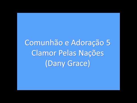 Comunhão e Adoração 5 - Clamor Pelas Nações (Dany Grace)