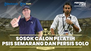FOOTBALL TIME: Sosok Calon Pelatih PSIS Semarang dan Persis Solo