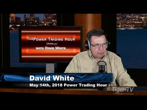May 14th Power Trading Hour with David White on TFNN - 2018