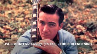 EDDIE CLENDENING - I&#39;d Just Be Fool Enough To Fall