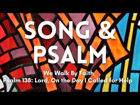 Song & Psalm CREDO: We Walk By Faith & Psalm 138: Lord, On the Day I Called for Help
