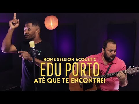 Edu Porto - Até Que Te Encontrei (Home Session Acoustic)