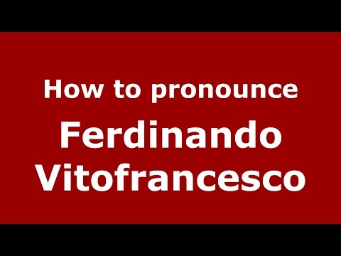 How to pronounce Ferdinando Vitofrancesco (Italian/Italy)  - PronounceNames.com