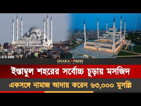 তুরস্কের সবচেয়ে বড় এবং উঁচু মসজিদ চামলিজা