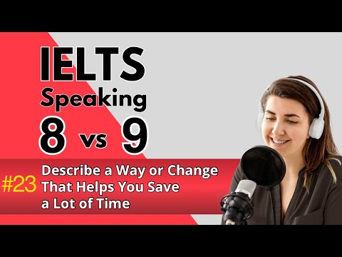 IELTS Speaking Band 8 vs 9 | Describe a Way or Change That Helps You Save a Lot of Time