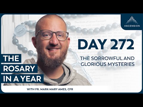 Day 272: The Sorrowful and Glorious Mysteries — The Rosary in a Year (with Fr. Mark-Mary Ames)